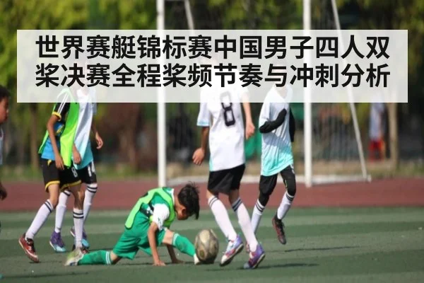 世界赛艇锦标赛中国男子四人双桨决赛全程桨频节奏与冲刺分析