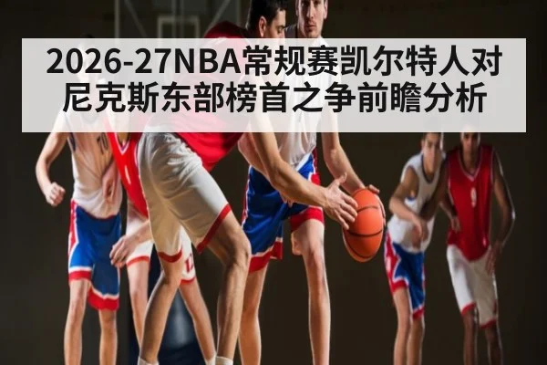 2026-27NBA常规赛凯尔特人对尼克斯东部榜首之争前瞻分析