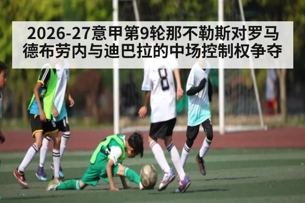 2026-27意甲第9轮那不勒斯对罗马 德布劳内与迪巴拉的中场控制权争夺