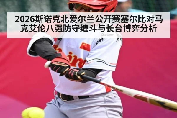 2026斯诺克北爱尔兰公开赛塞尔比对马克艾伦八强防守缠斗与长台博弈分析